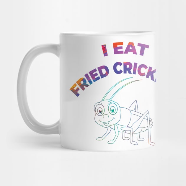 I EAT FRIED CRICKETS by OssiesArt